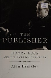 The publisher : Henry Luce and his American century /