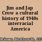 Jim and Jap Crow a cultural history of 1940s interracial America /