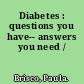 Diabetes : questions you have-- answers you need /