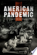 American pandemic the lost worlds of the 1918 influenza epidemic /