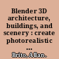 Blender 3D architecture, buildings, and scenery : create photorealistic 3D architectural visualizations of buildings, interiors, and environmental scenery /