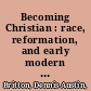 Becoming Christian : race, reformation, and early modern English romance /