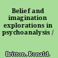 Belief and imagination explorations in psychoanalysis /