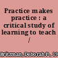 Practice makes practice : a critical study of learning to teach /