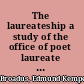 The laureateship a study of the office of poet laureate in England, with some account of the poets,