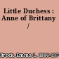 Little Duchess : Anne of Brittany /