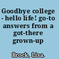 Goodbye college - hello life! go-to answers from a got-there grown-up /