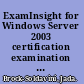 ExamInsight for Windows Server 2003 certification examination 70-290 managing and maintaining a Microsoft Windows Server 2003 environment /