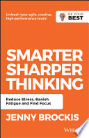 Smarter sharper thinking : reduce stress, banish fatigue and find focus /