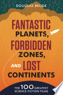 Fantastic planets, forbidden zones, and lost continents : the 100 greatest science-fiction films /