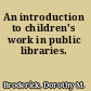 An introduction to children's work in public libraries.