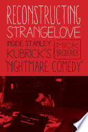 Reconstructing Strangelove : inside Stanley Kubrick's 'nightmare comedy' /