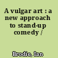 A vulgar art : a new approach to stand-up comedy /