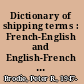 Dictionary of shipping terms : French-English and English-French = Dictionnaire du transport maritime : fran&#xFFFD;cais-anglais et anglais-fran&#xFFFD;cais /