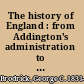 The history of England : from Addington's administration to the close of William IV's reign, 1801-1837 /