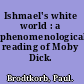 Ishmael's white world : a phenomenological reading of Moby Dick.