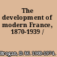 The development of modern France, 1870-1939 /