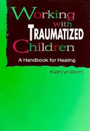 Working with traumatized children : a handbook for healing /