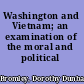 Washington and Vietnam; an examination of the moral and political issues