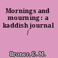 Mornings and mourning : a kaddish journal /