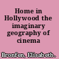 Home in Hollywood the imaginary geography of cinema /