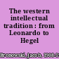 The western intellectual tradition : from Leonardo to Hegel /