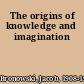 The origins of knowledge and imagination