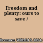 Freedom and plenty: ours to save /