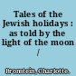 Tales of the Jewish holidays : as told by the light of the moon /