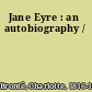 Jane Eyre : an autobiography /