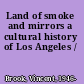 Land of smoke and mirrors a cultural history of Los Angeles /