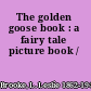 The golden goose book : a fairy tale picture book /