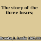 The story of the three bears;