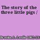 The story of the three little pigs /