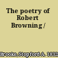 The poetry of Robert Browning /