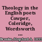 Theology in the English poets Cowper, Coleridge, Wordsworth & Burns,