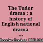 The Tudor drama : a history of English national drama to the retirement of Shakespeare /