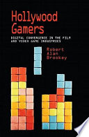 Hollywood gamers digital convergence in the film and video game industries /