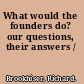 What would the founders do? our questions, their answers /