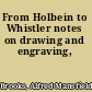 From Holbein to Whistler notes on drawing and engraving,