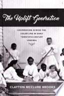 The uplift generation : cooperation across the color line in early twentieth-century Virginia /