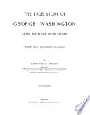 The true story of George Washington : called the father of his country /