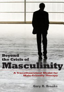 Beyond the crisis of masculinity : a transtheoretical model for male-friendly therapy /