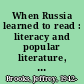 When Russia learned to read : literacy and popular literature, 1861-1917 /