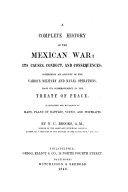 A complete history of the Mexican War, its causes, conduct, and consequences. : Comprising an account of the various military and naval operations, from its commencement to the treaty of peace /