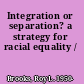 Integration or separation? a strategy for racial equality /