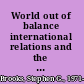 World out of balance international relations and the challenge of American primacy /