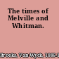 The times of Melville and Whitman.