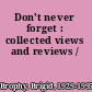 Don't never forget : collected views and reviews /