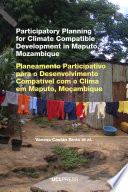 Participatory planning for climate compatible development in Maputo, Mozambique = Planeamento Participativo para o Desenvolvimento compatível com o Clima em Maputo, Moçambique /